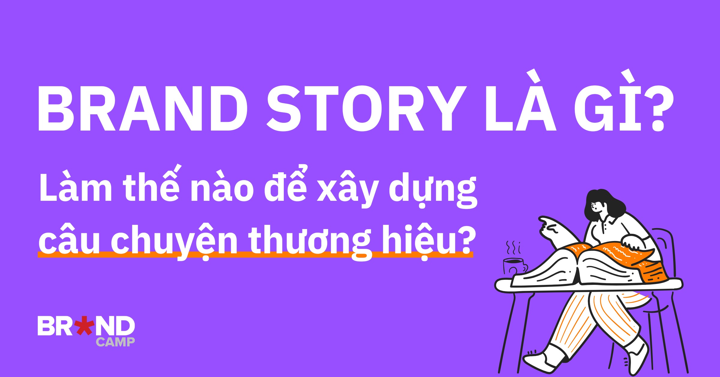 Brand Story là gì? Làm thế nào để xây dựng câu chuyện thương hiệu thu hút?