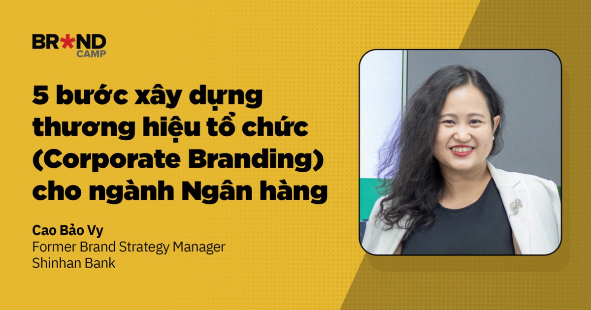 5 bước xây dựng thương hiệu tổ chức (Corporate Branding) cho ngành Ngân hàng