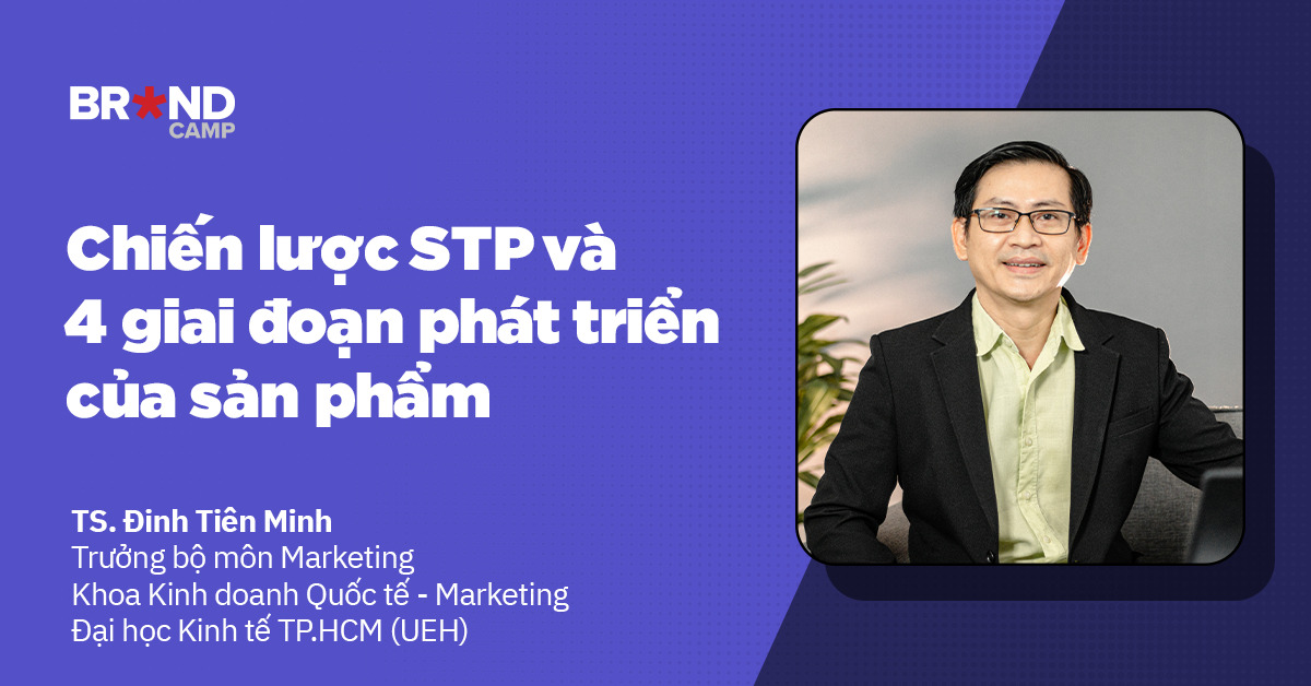 Chiến lược Segmentation - Targeting - Positioning (STP) và 4 giai đoạn phát triển của sản phẩm