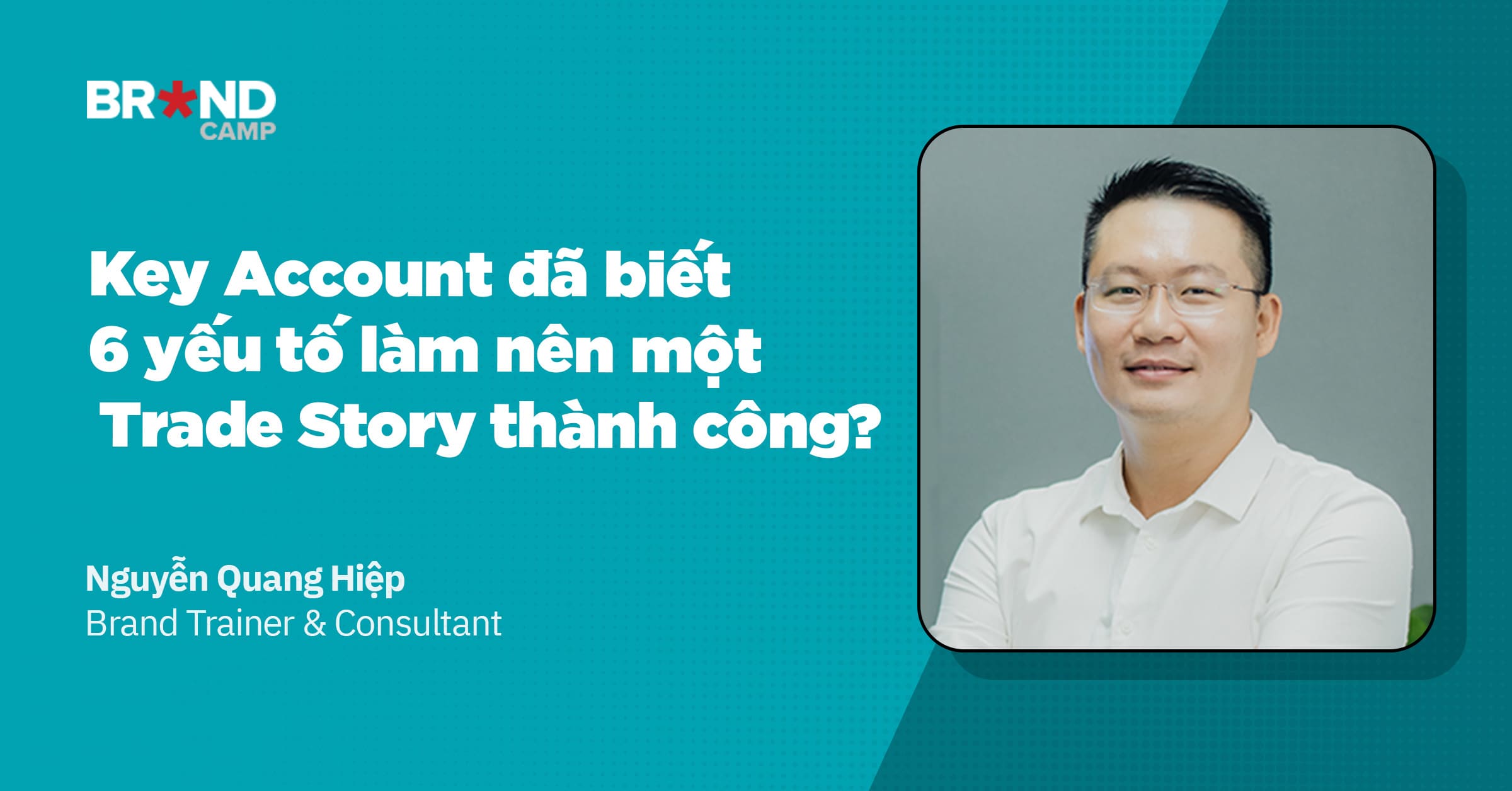 Key Account đã biết 6 yếu tố làm nên một Trade Story thành công?