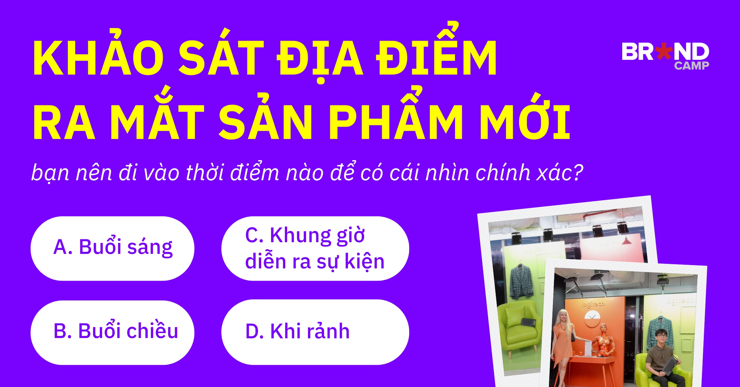 Quiz: Khi cần khảo sát địa điểm ra mắt sản phẩm mới, bạn nên đi vào thời điểm nào?