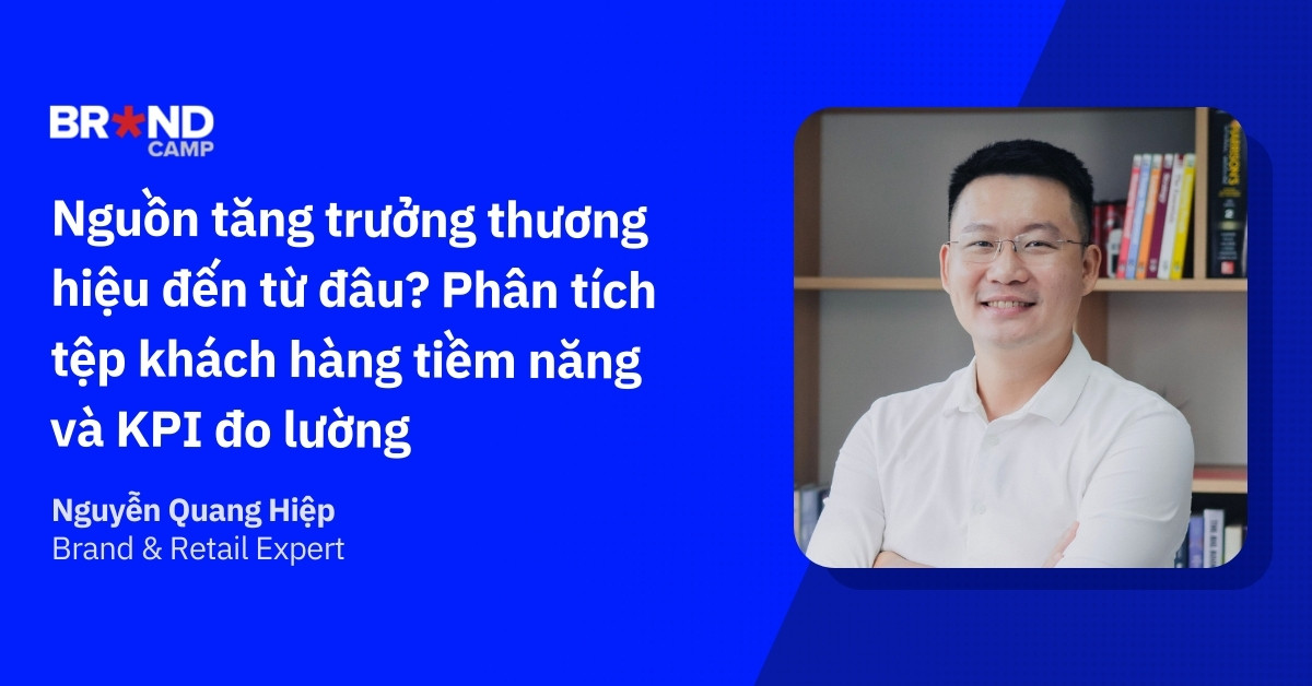 Nguồn tăng trưởng thương hiệu đến từ đâu? Phân tích tệp khách hàng tiềm năng và KPI đo lường hiệu quả