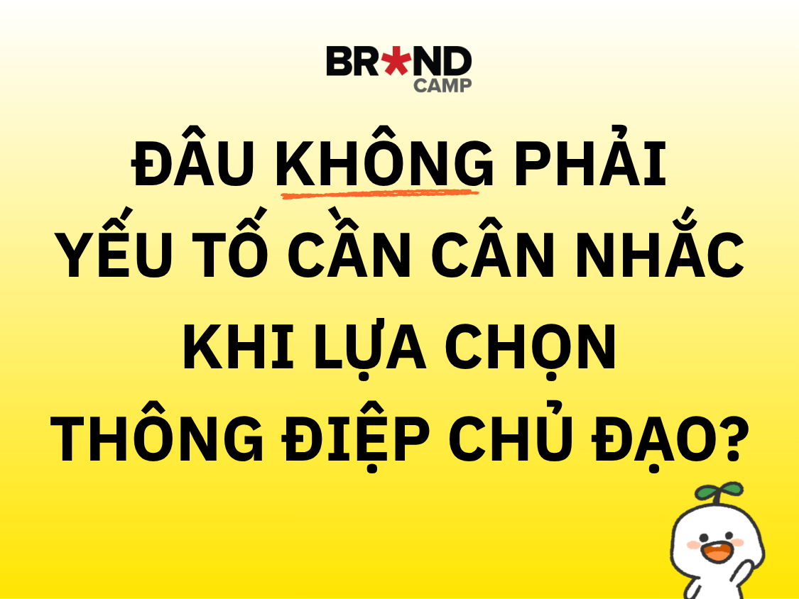 Quiz: Đâu KHÔNG phải yếu tố cần cân nhắc khi lựa chọn Thông điệp chủ đạo?