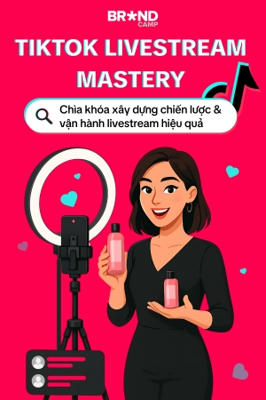 TikTok Livestream Mastery: Chìa khoá Xây dựng chiến lược và Vận hành Livestream hiệu quả
