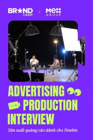 Advertising Production Interview: Sản xuất quảng cáo dành cho newbie