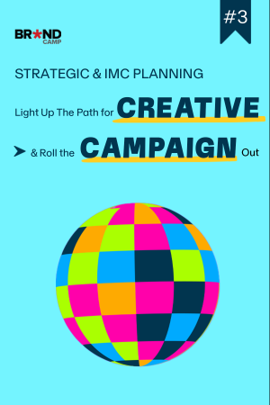 Strategic & IMC Planning (P3): Light up the path for Creative & roll the Campaign out